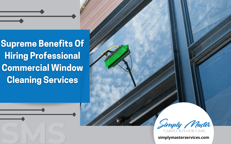 Supreme Benefits Of Hiring Professional Commercial Window Cleaning Services